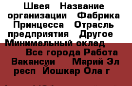 Швея › Название организации ­ Фабрика Принцесса › Отрасль предприятия ­ Другое › Минимальный оклад ­ 20 000 - Все города Работа » Вакансии   . Марий Эл респ.,Йошкар-Ола г.